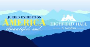 Call for Art: America. Beautiful, and... Juried Exhibition at Highfield Hall & Gardens